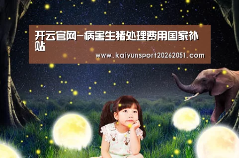 开云官网-病害生猪处理费用国家补贴
