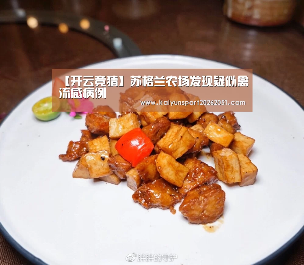 【开云竞猜】苏格兰农场发现疑似禽流感病例(图3) 开云官网