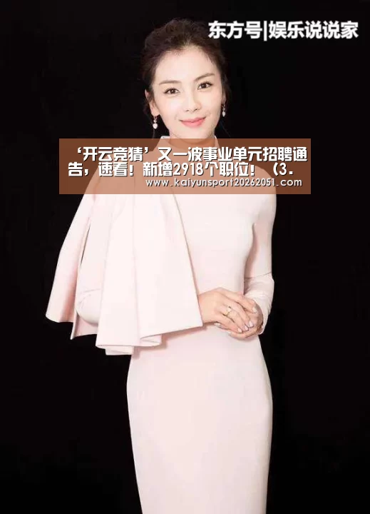 ‘开云竞猜’又一波事业单元招聘通告,速看!新增2918个职位!(3.29)(图2) 开云官网