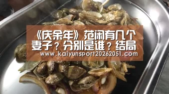 《庆余年》范闲有几个妻子?分别是谁?结局是什么?|开云竞猜(图1) 开云官网
