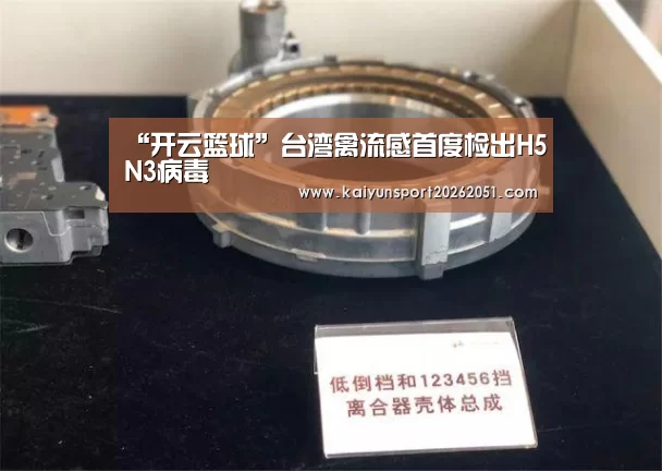 “开云篮球”台湾禽流感首度检出H5N3病毒(图1) 开云篮球